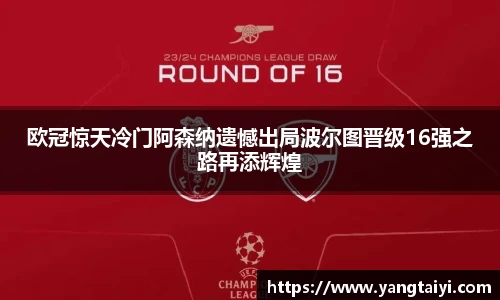 欧冠惊天冷门阿森纳遗憾出局波尔图晋级16强之路再添辉煌